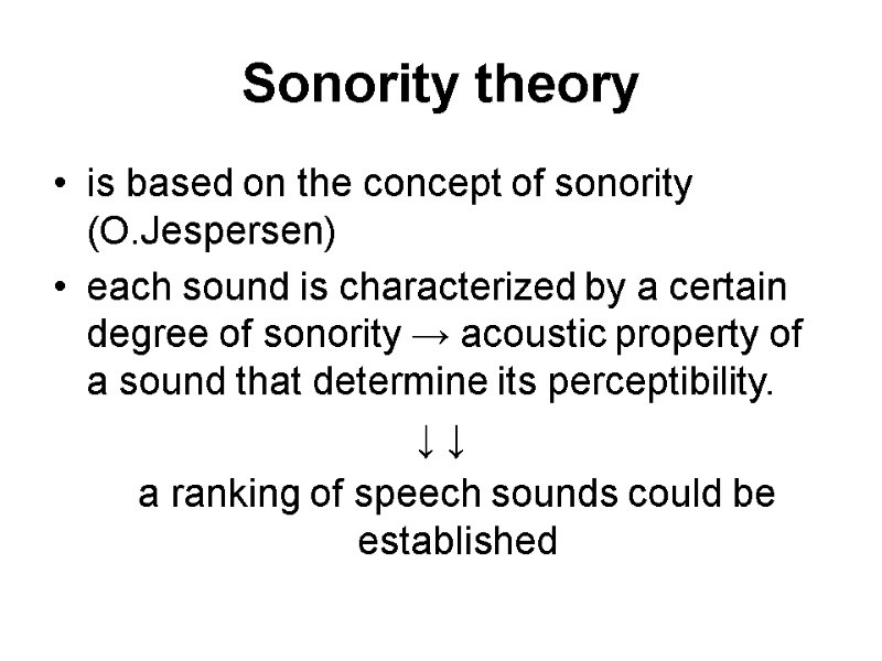 Sonority theory is based on the concept of sonority (O.Jespersen) each sound is characterized